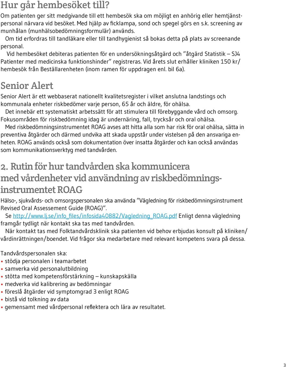 Vid hembesöket debiteras patienten för en undersökningsåtgärd och åtgärd Statistik SJ4 Patienter med medicinska funktionshinder registreras.