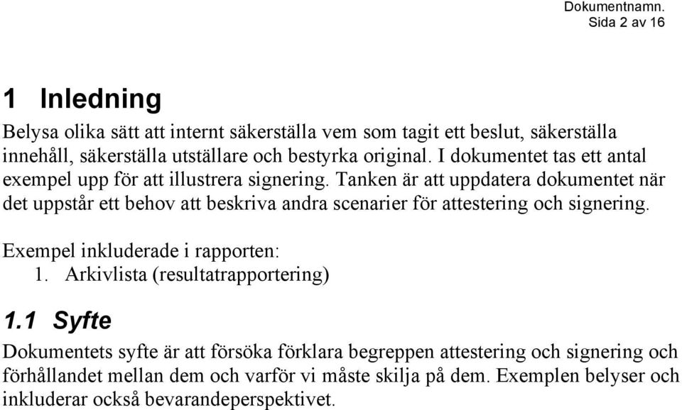 Tanken är att uppdatera dokumentet när det uppstår ett behov att beskriva andra scenarier för attestering och signering. Exempel inkluderade i rapporten: 1.