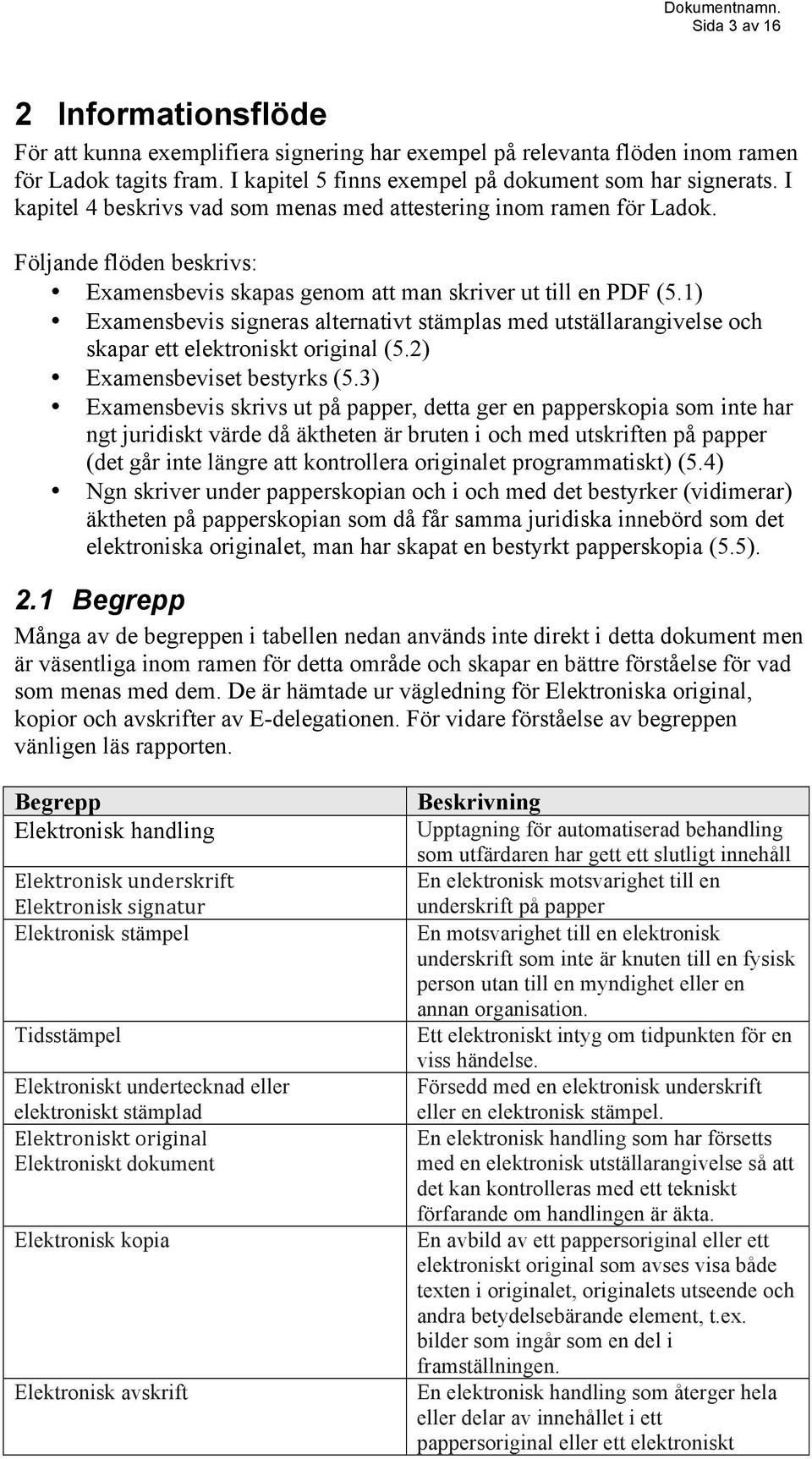 1) Examensbevis signeras alternativt stämplas med utställarangivelse och skapar ett elektroniskt original (5.2) Examensbeviset bestyrks (5.