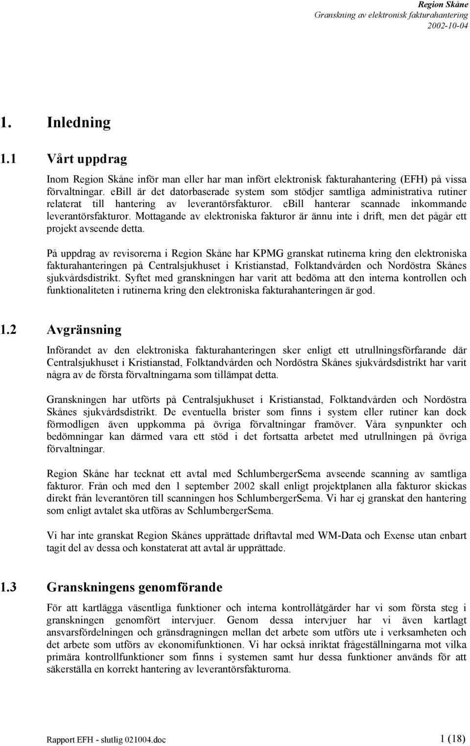 Mottagande av elektroniska fakturor är ännu inte i drift, men det pågår ett projekt avseende detta.