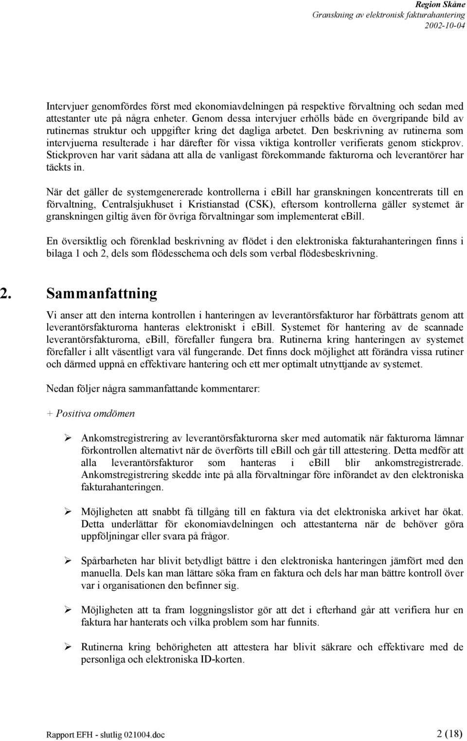 Den beskrivning av rutinerna som intervjuerna resulterade i har därefter för vissa viktiga kontroller verifierats genom stickprov.