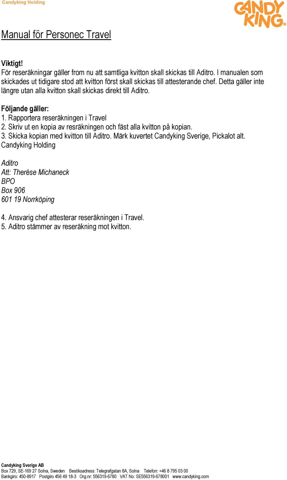 Detta gäller inte längre utan alla kvitton skall skickas direkt till Aditro. Följande gäller: 1. Rapportera reseräkningen i Travel 2.