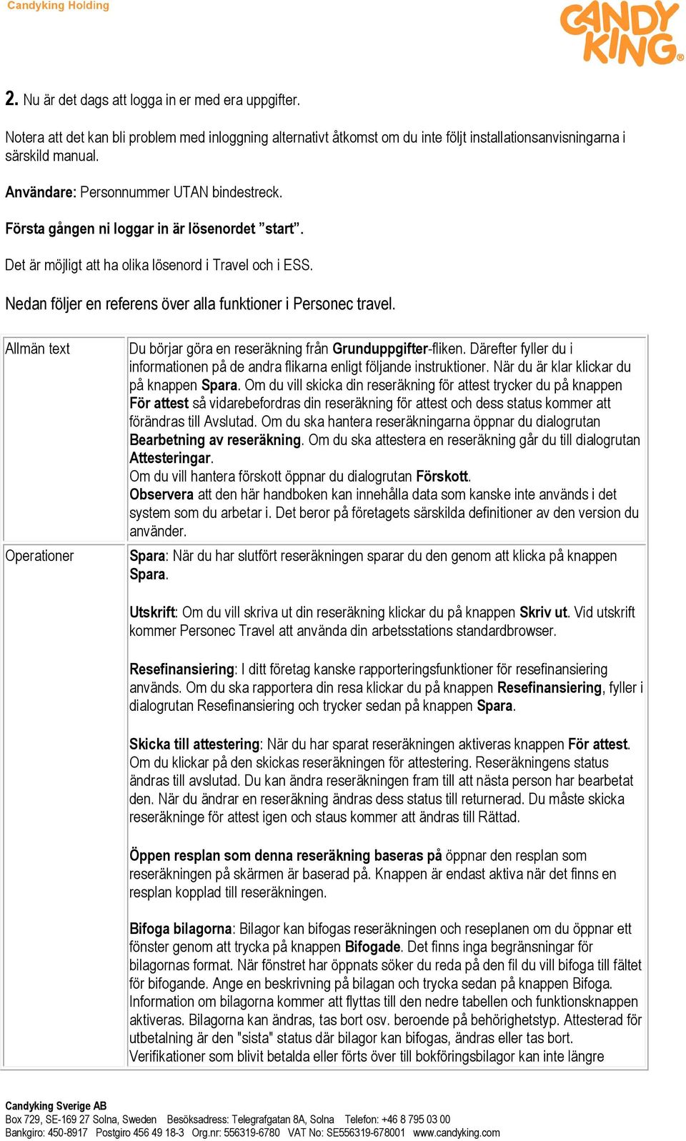 Nedan följer en referens över alla funktioner i Personec travel. Operationer Du börjar göra en reseräkning från Grunduppgifter-fliken.