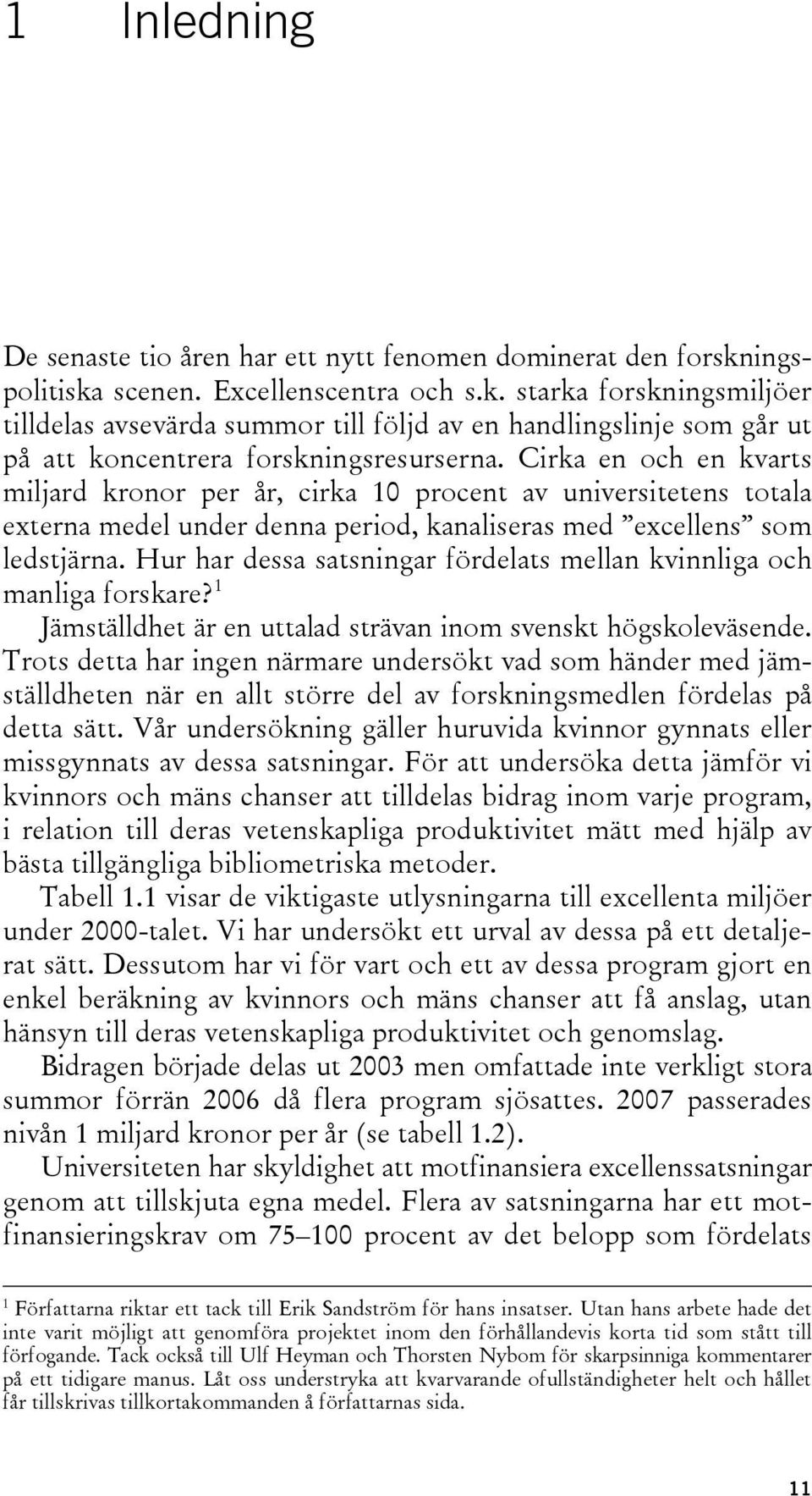 Cirka en och en kvarts miljard kronor per år, cirka 10 procent av universitetens totala externa medel under denna period, kanaliseras med excellens som ledstjärna.