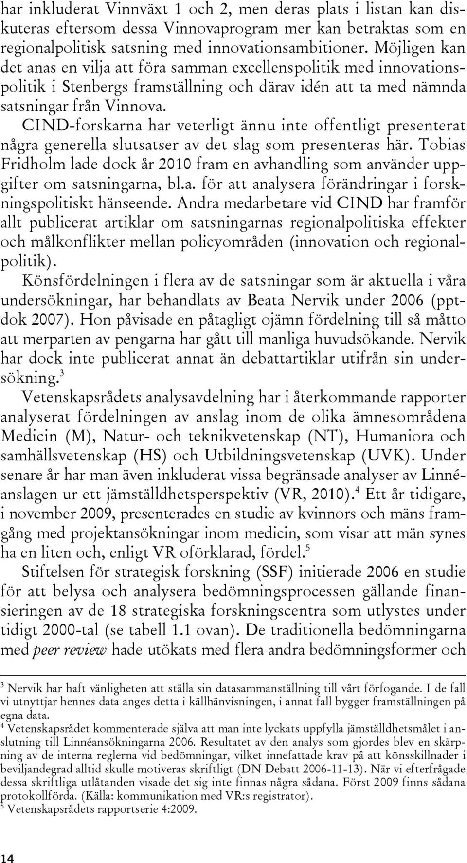 CIND-forskarna har veterligt ännu inte offentligt presenterat några generella slutsatser av det slag som presenteras här.