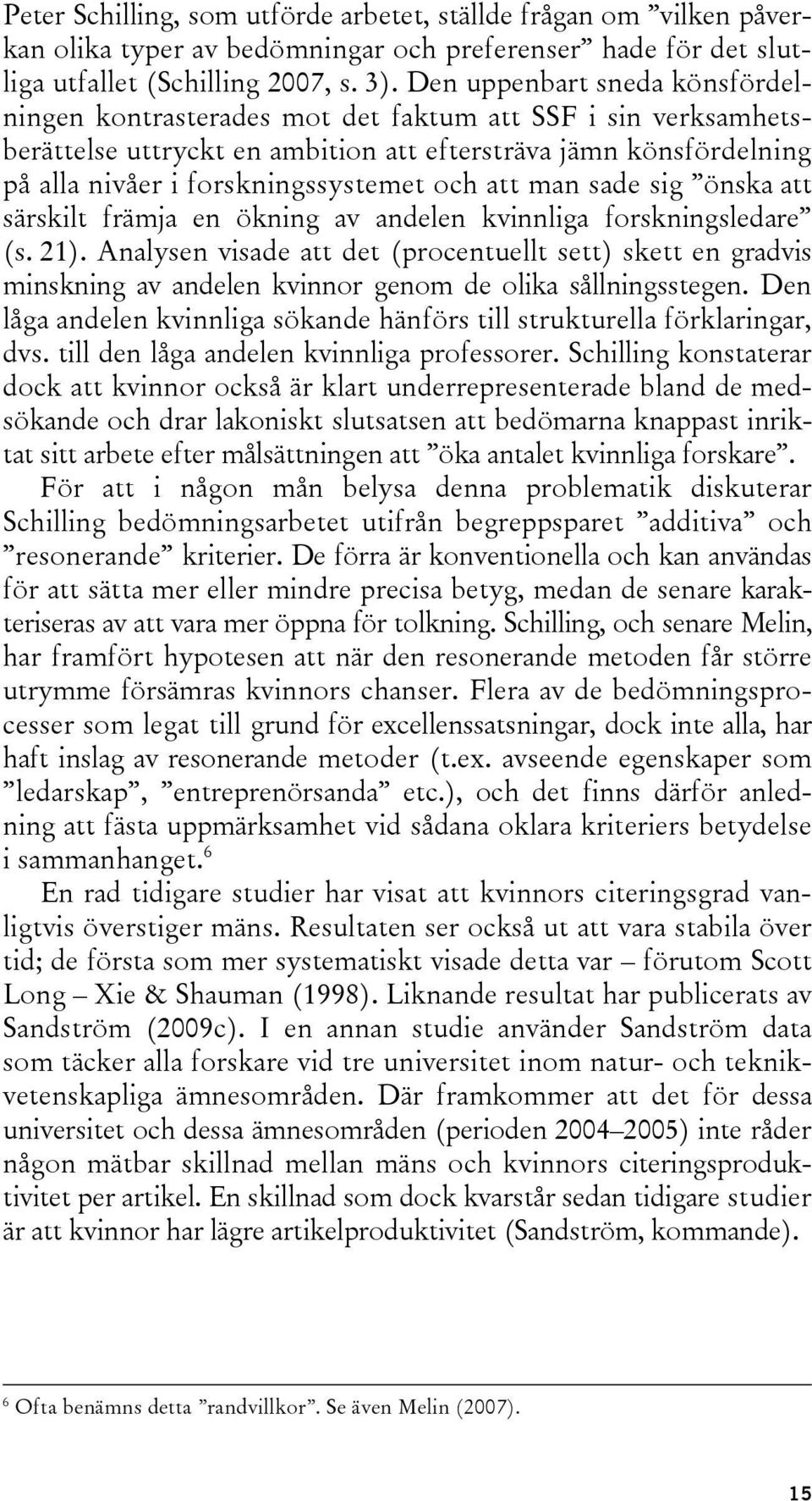 att man sade sig önska att särskilt främja en ökning av andelen kvinnliga forskningsledare (s. 21).