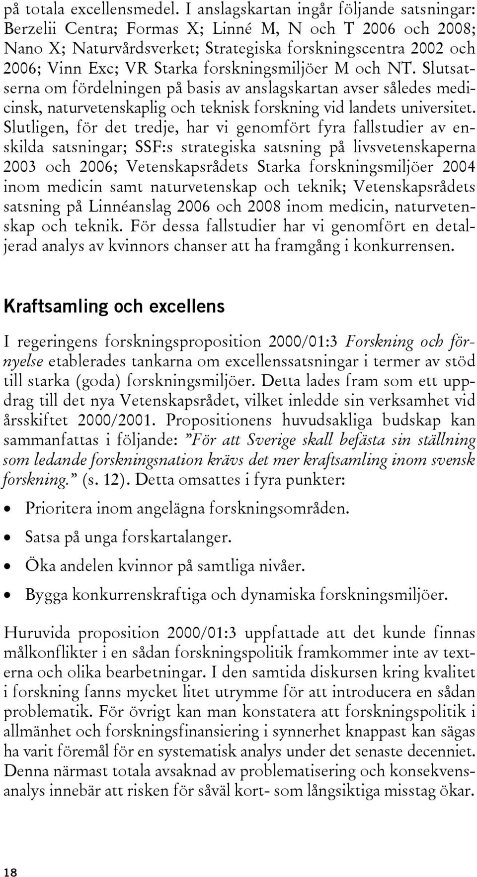 forskningsmiljöer M och NT. Slutsatserna om fördelningen på basis av anslagskartan avser således medicinsk, naturvetenskaplig och teknisk forskning vid landets universitet.