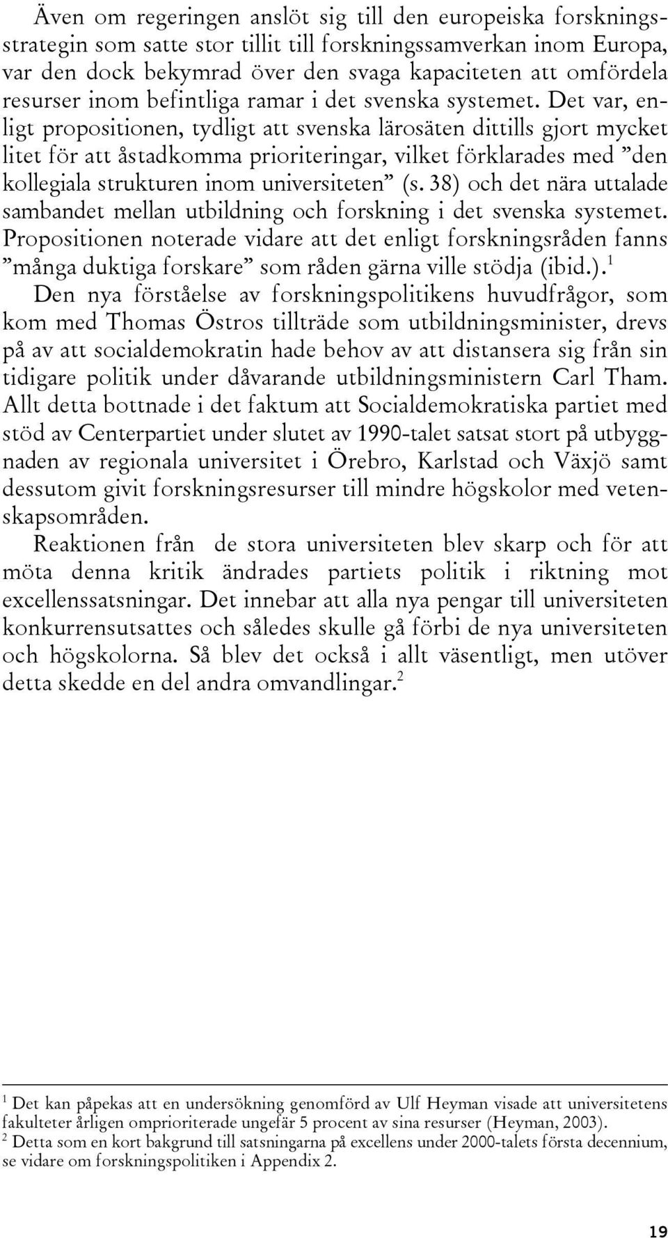 Det var, enligt propositionen, tydligt att svenska lärosäten dittills gjort mycket litet för att åstadkomma prioriteringar, vilket förklarades med den kollegiala strukturen inom universiteten (s.