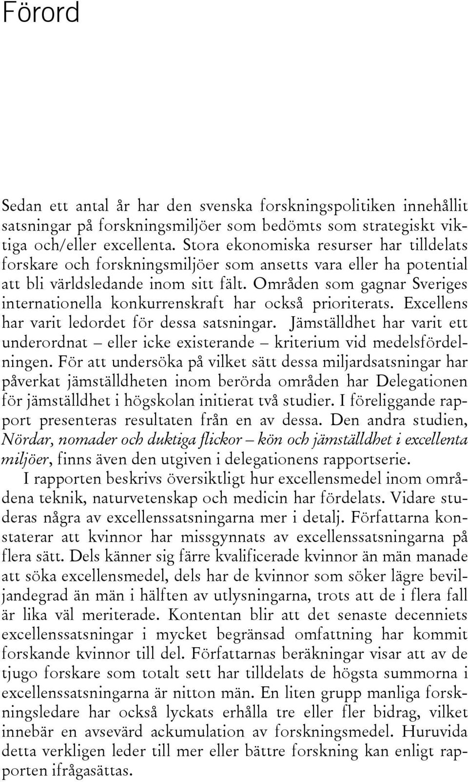 Områden som gagnar Sveriges internationella konkurrenskraft har också prioriterats. Excellens har varit ledordet för dessa satsningar.