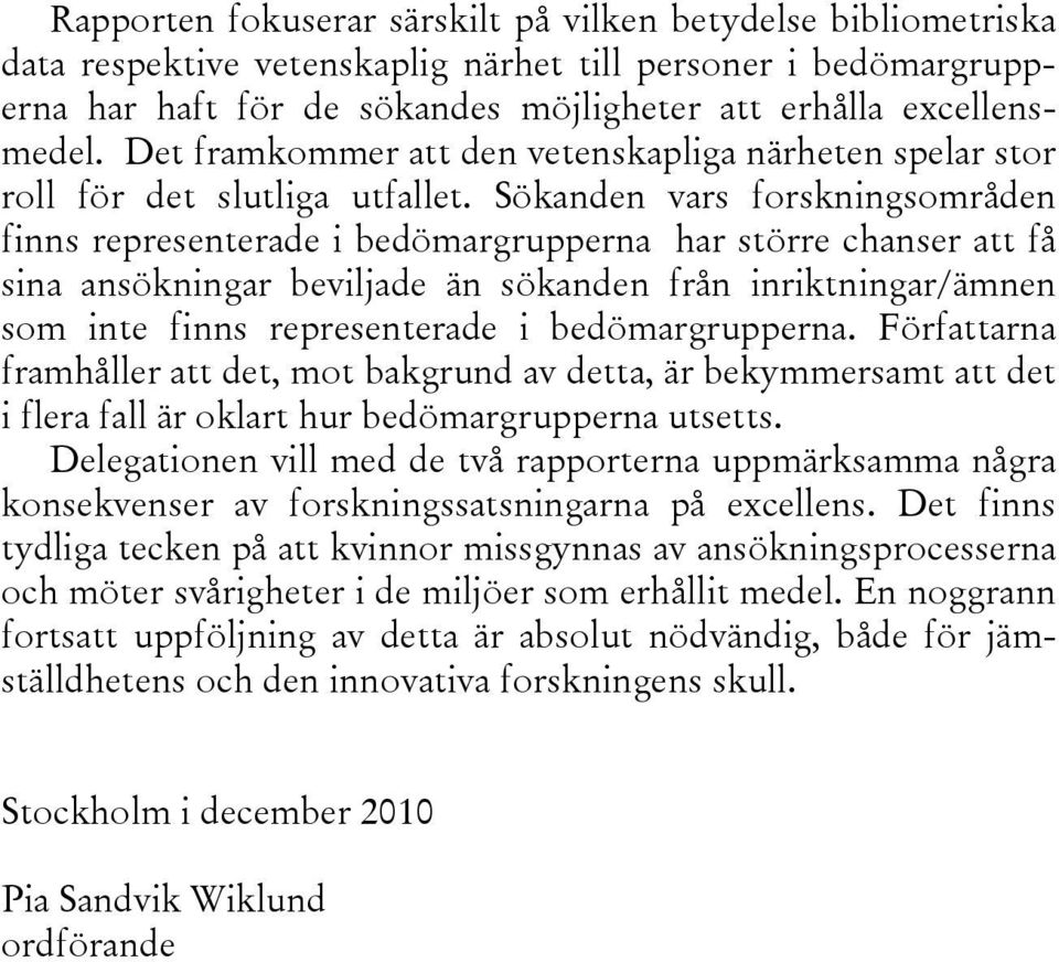 Sökanden vars forskningsområden finns representerade i bedömargrupperna har större chanser att få sina ansökningar beviljade än sökanden från inriktningar/ämnen som inte finns representerade i