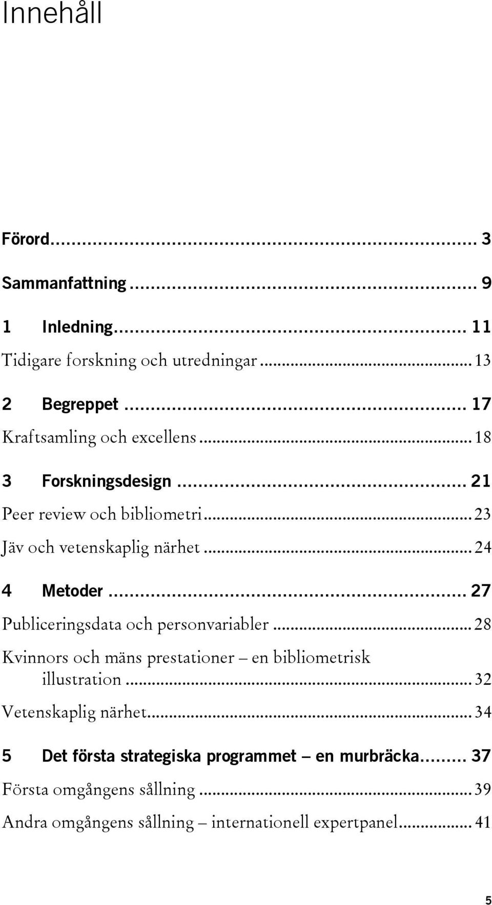 .. 24 4 Metoder... 27 Publiceringsdata och personvariabler... 28 Kvinnors och mäns prestationer en bibliometrisk illustration.