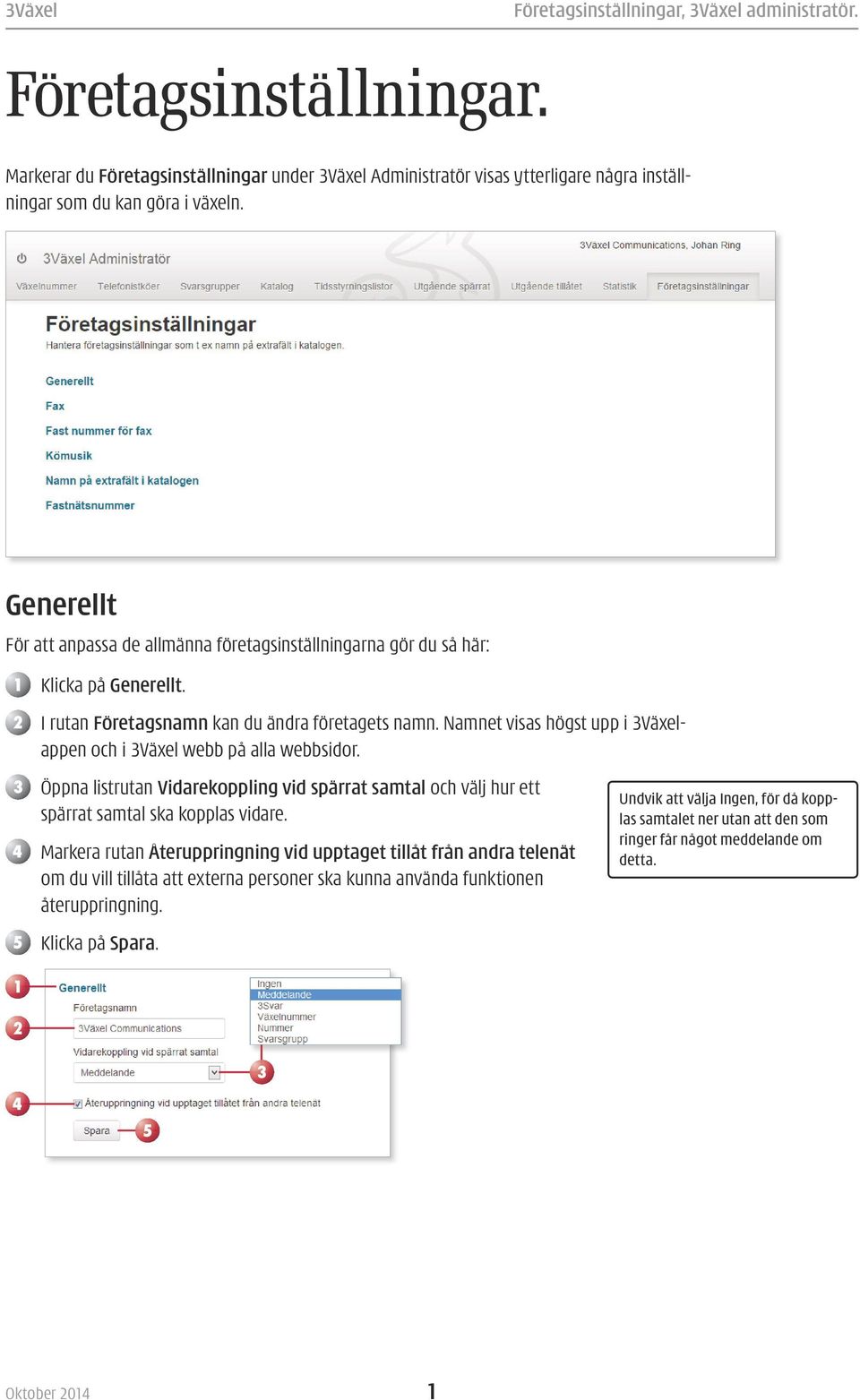 Namnet visas högst upp i Växelappen och i Växel webb på alla webbsidor. Öppna listrutan Vidarekoppling vid spärrat samtal och välj hur ett spärrat samtal ska kopplas vidare.