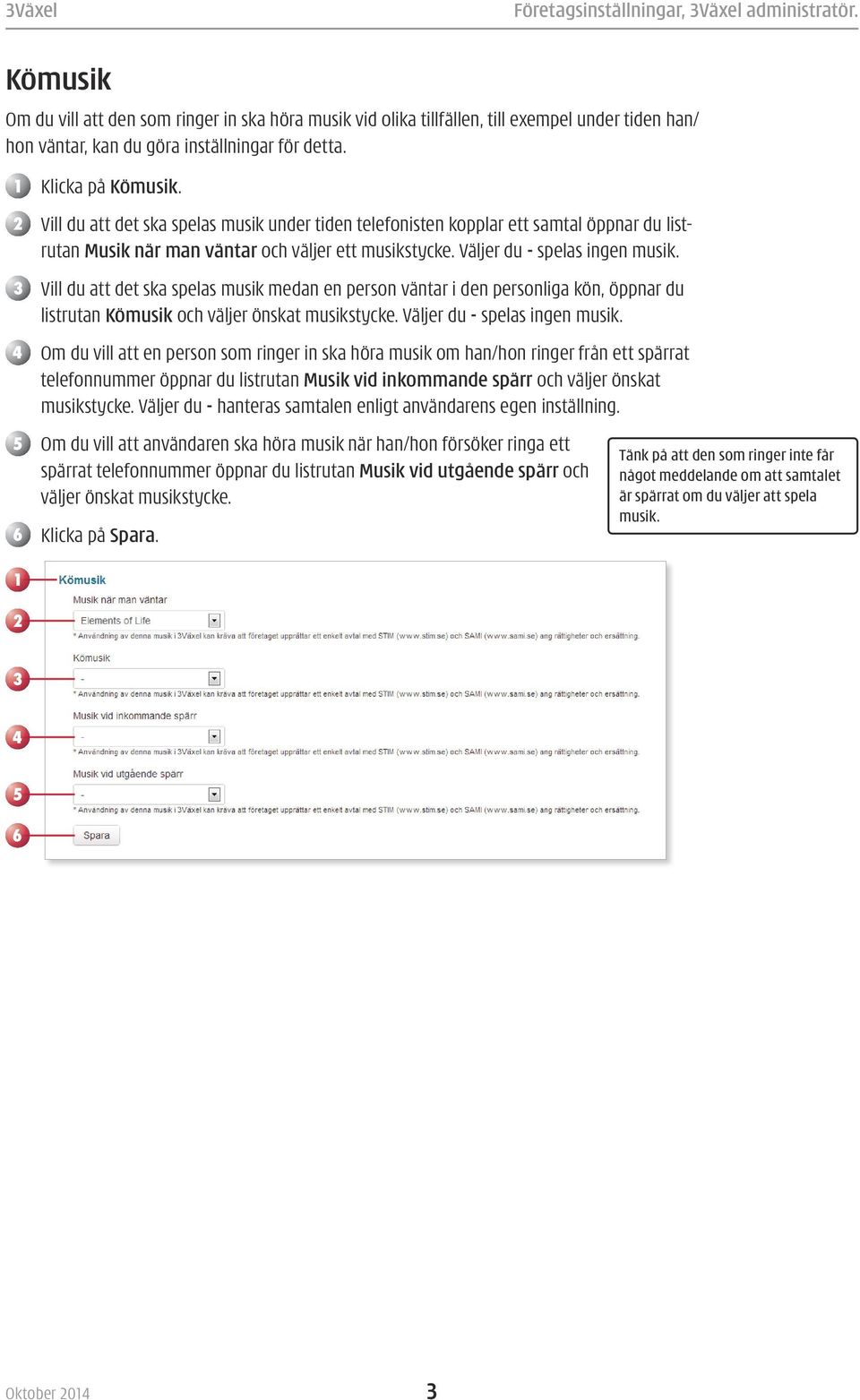 Vill du att det ska spelas musik medan en person väntar i den personliga kön, öppnar du listrutan Kömusik och väljer önskat musikstycke. Väljer du - spelas ingen musik.