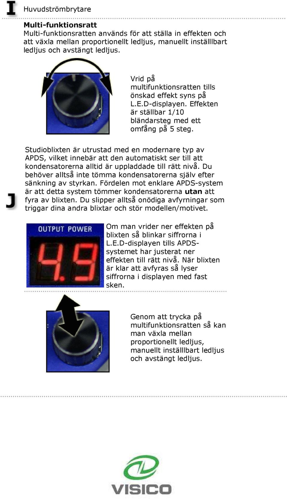 Studioblixten är utrustad med en modernare typ av APDS, vilket innebär att den automatiskt ser till att kondensatorerna alltid är uppladdade till rätt nivå.