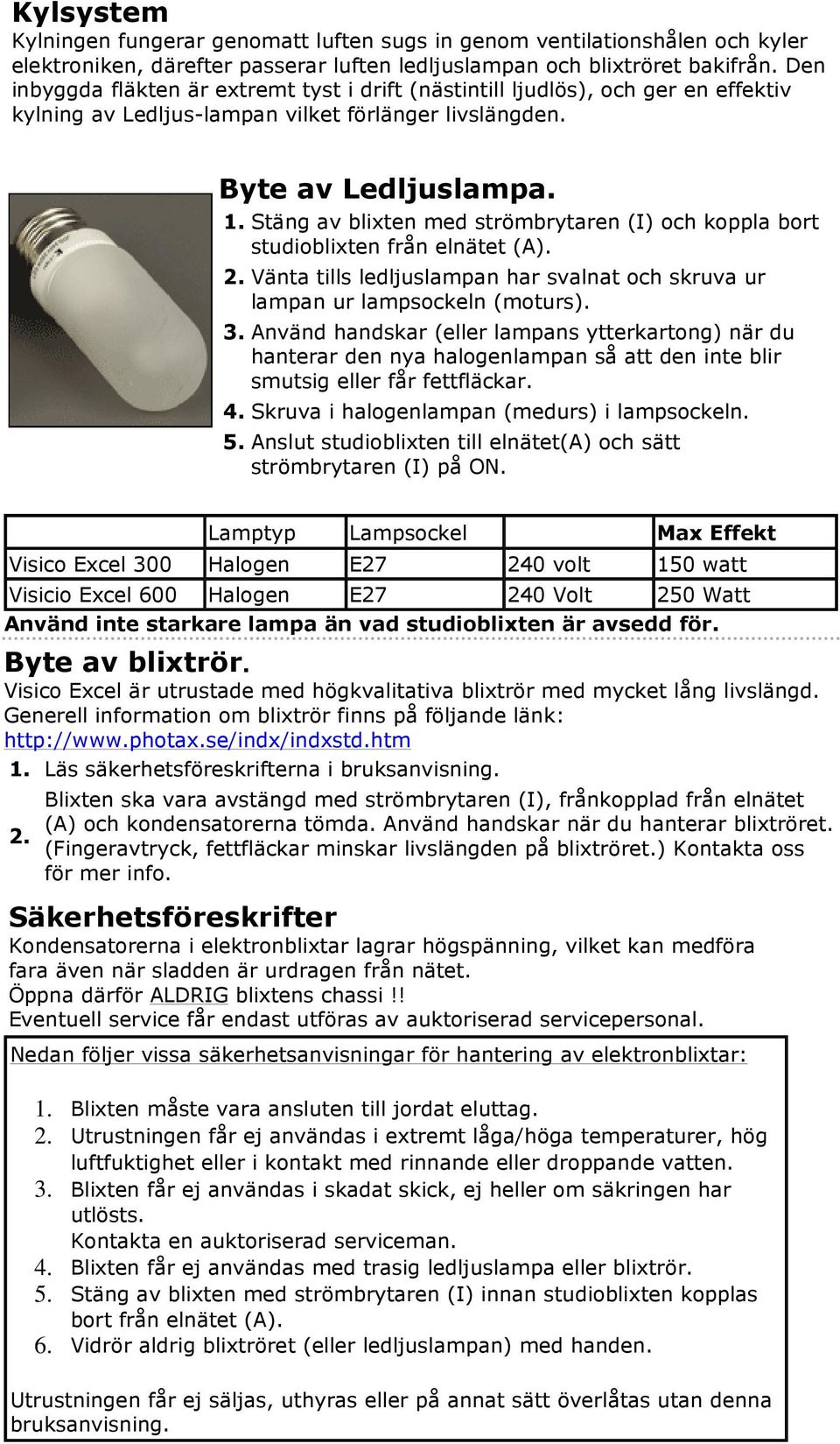 Stäng av blixten med strömbrytaren (I) och koppla bort studioblixten från elnätet (A). 2. Vänta tills ledljuslampan har svalnat och skruva ur lampan ur lampsockeln (moturs). 3.