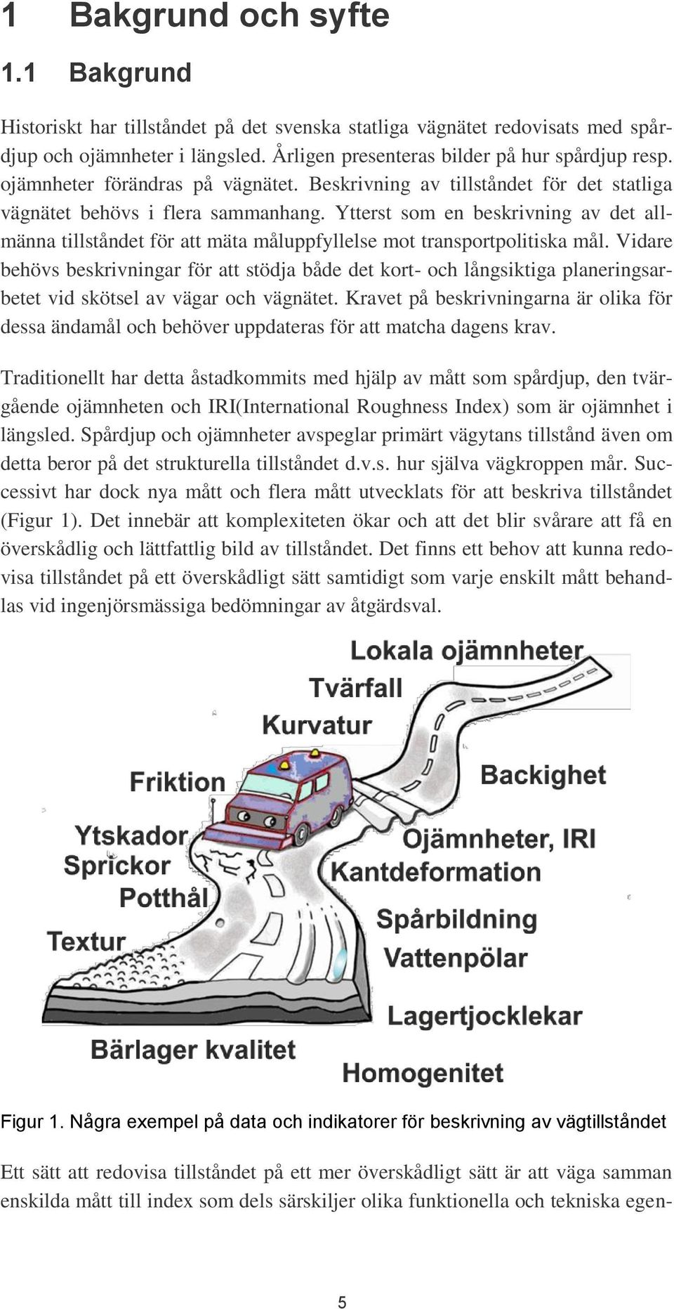 Ytterst som en beskrivning av det allmänna tillståndet för att mäta måluppfyllelse mot transportpolitiska mål.