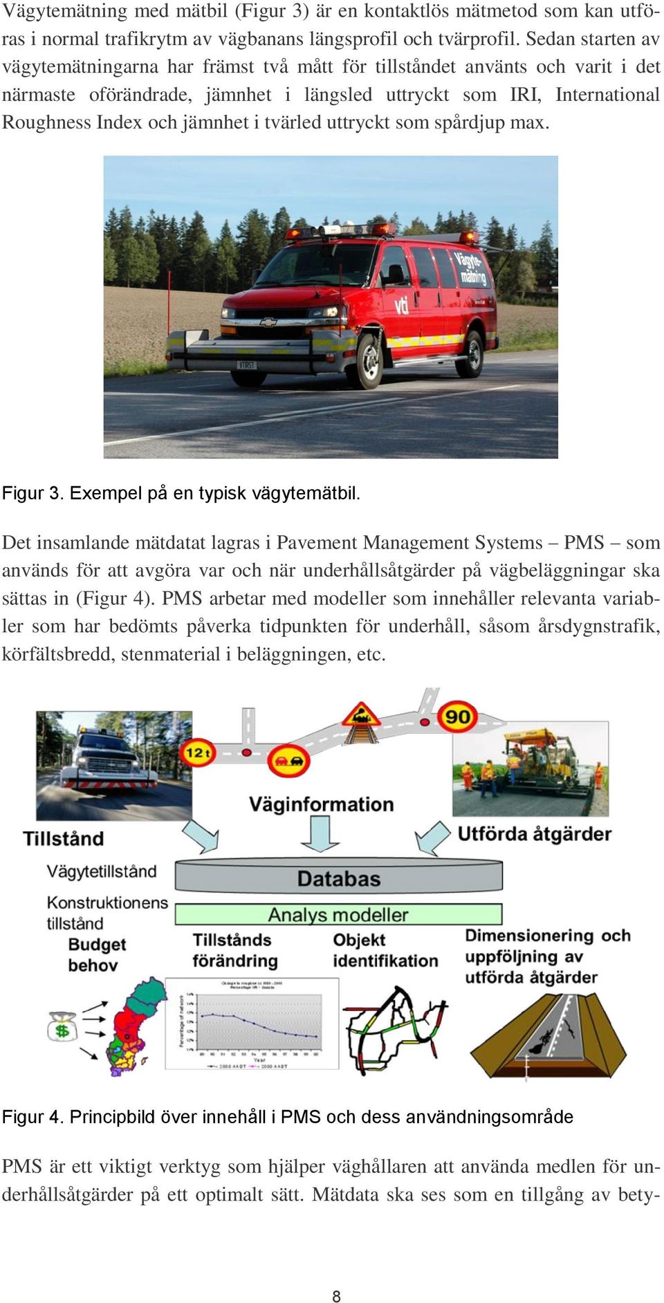 tvärled uttryckt som spårdjup max. Figur 3. Exempel på en typisk vägytemätbil.