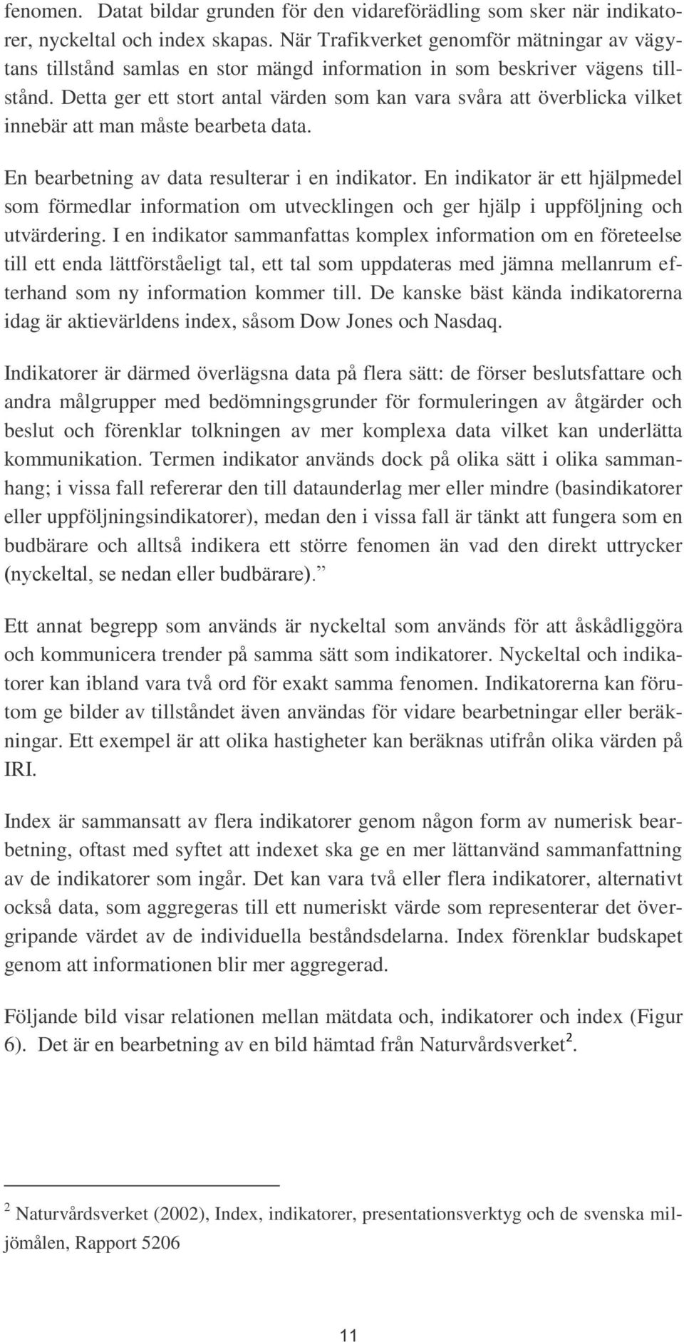 Detta ger ett stort antal värden som kan vara svåra att överblicka vilket innebär att man måste bearbeta data. En bearbetning av data resulterar i en indikator.