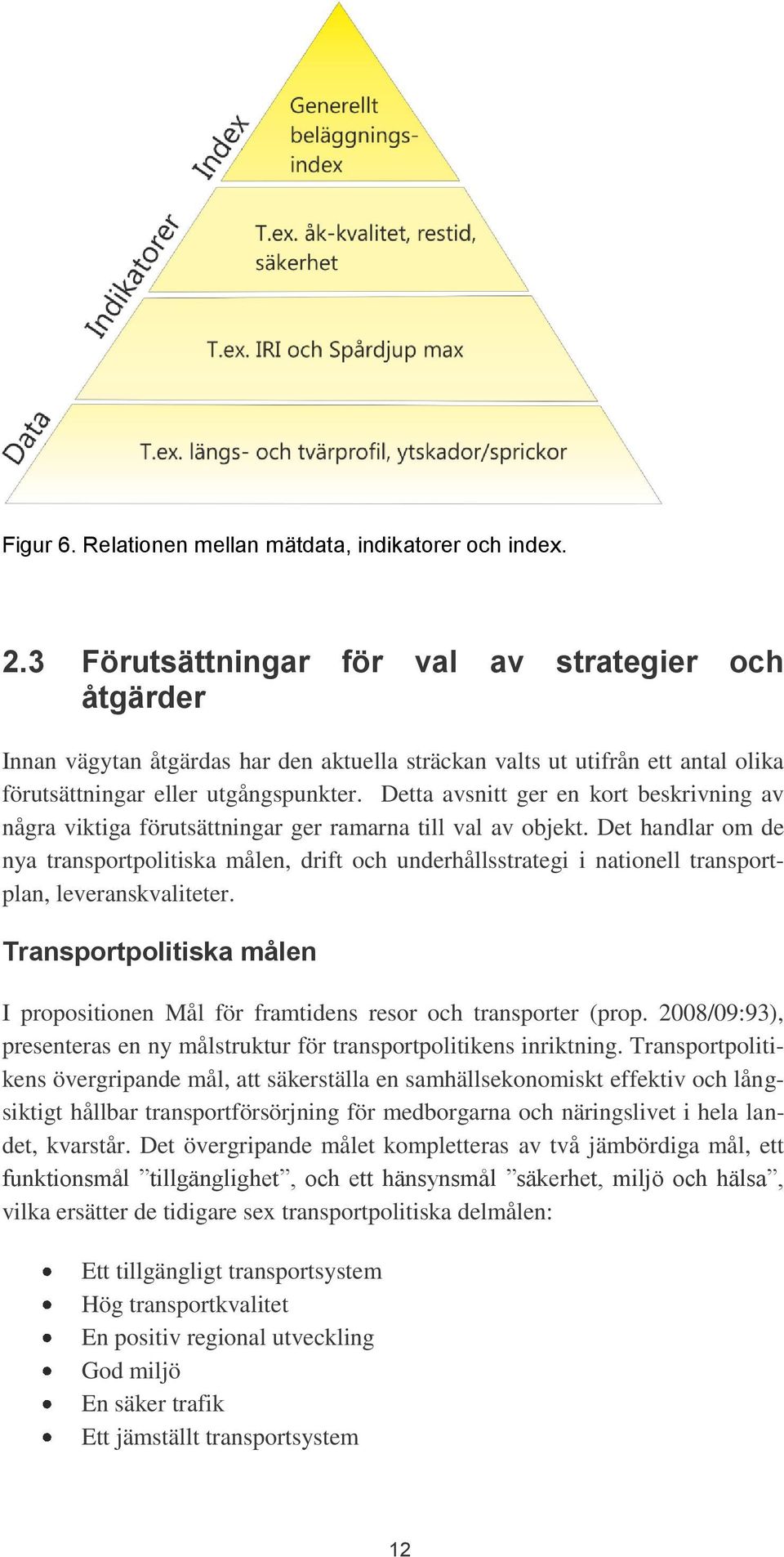 Detta avsnitt ger en kort beskrivning av några viktiga förutsättningar ger ramarna till val av objekt.