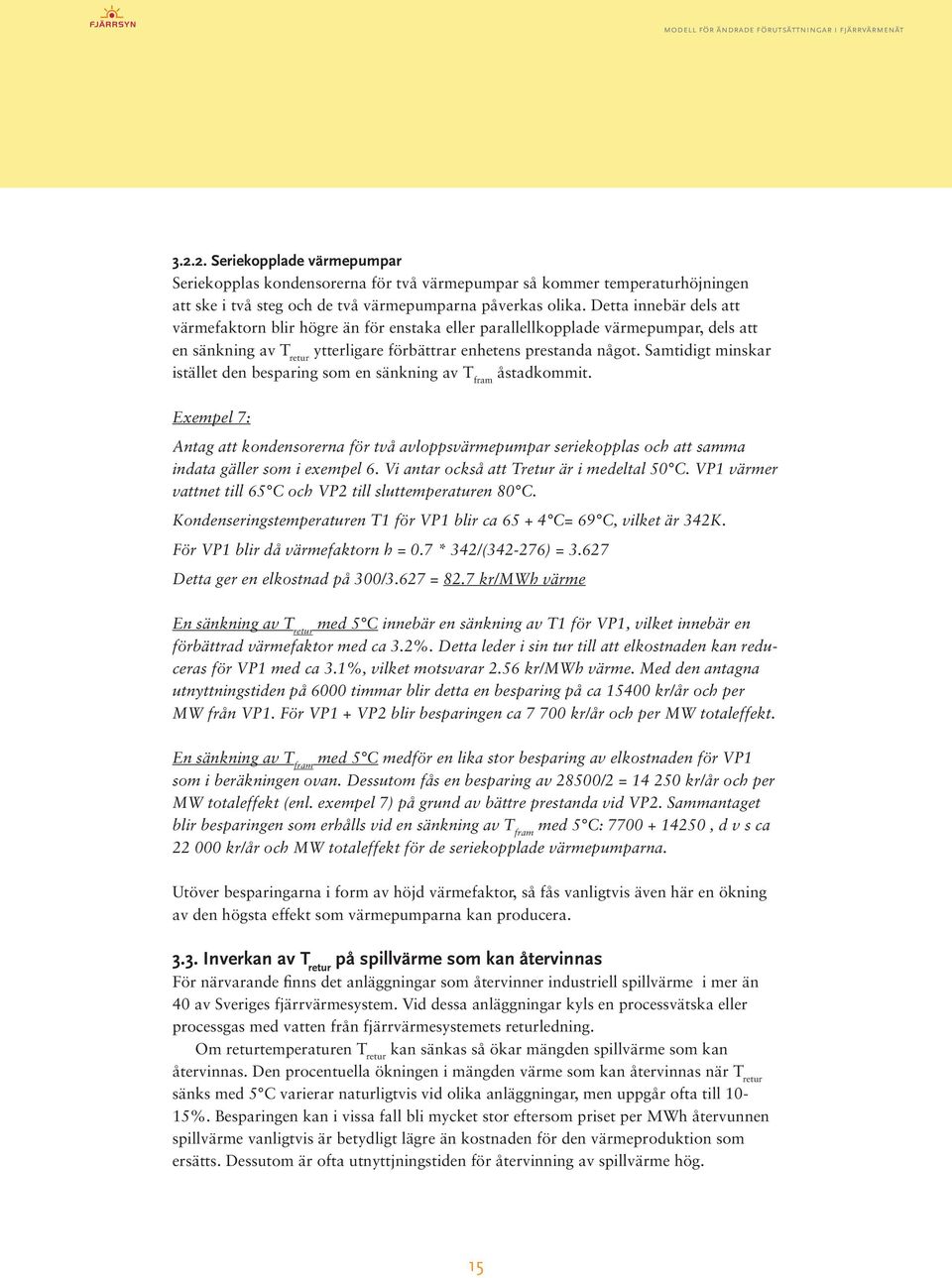 Samtidigt minskar istället den besparing som en sänkning av T fram åstadkommit. Exempel 7: Antag att kondensorerna för två avloppsvärmepumpar seriekopplas och att samma indata gäller som i exempel 6.