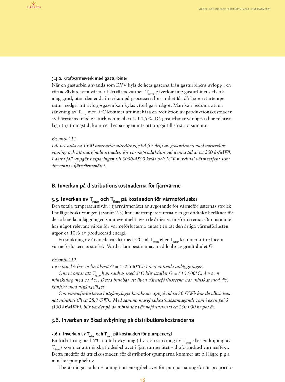 Man kan bedöma att en sänkning av T retur med 5 C kommer att innebära en reduktion av produktionskostnaden av fjärrvärme med gasturbinen med ca 1,0-1,5%.
