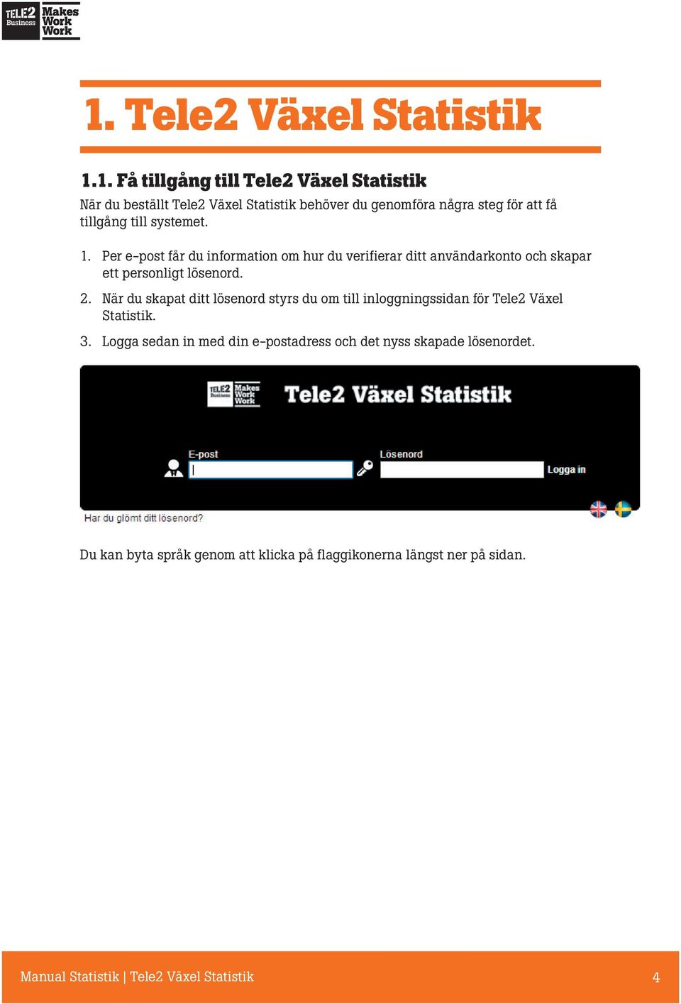 Per e-post får du information om hur du verifierar ditt användarkonto och skapar ett personligt lösenord. 2.