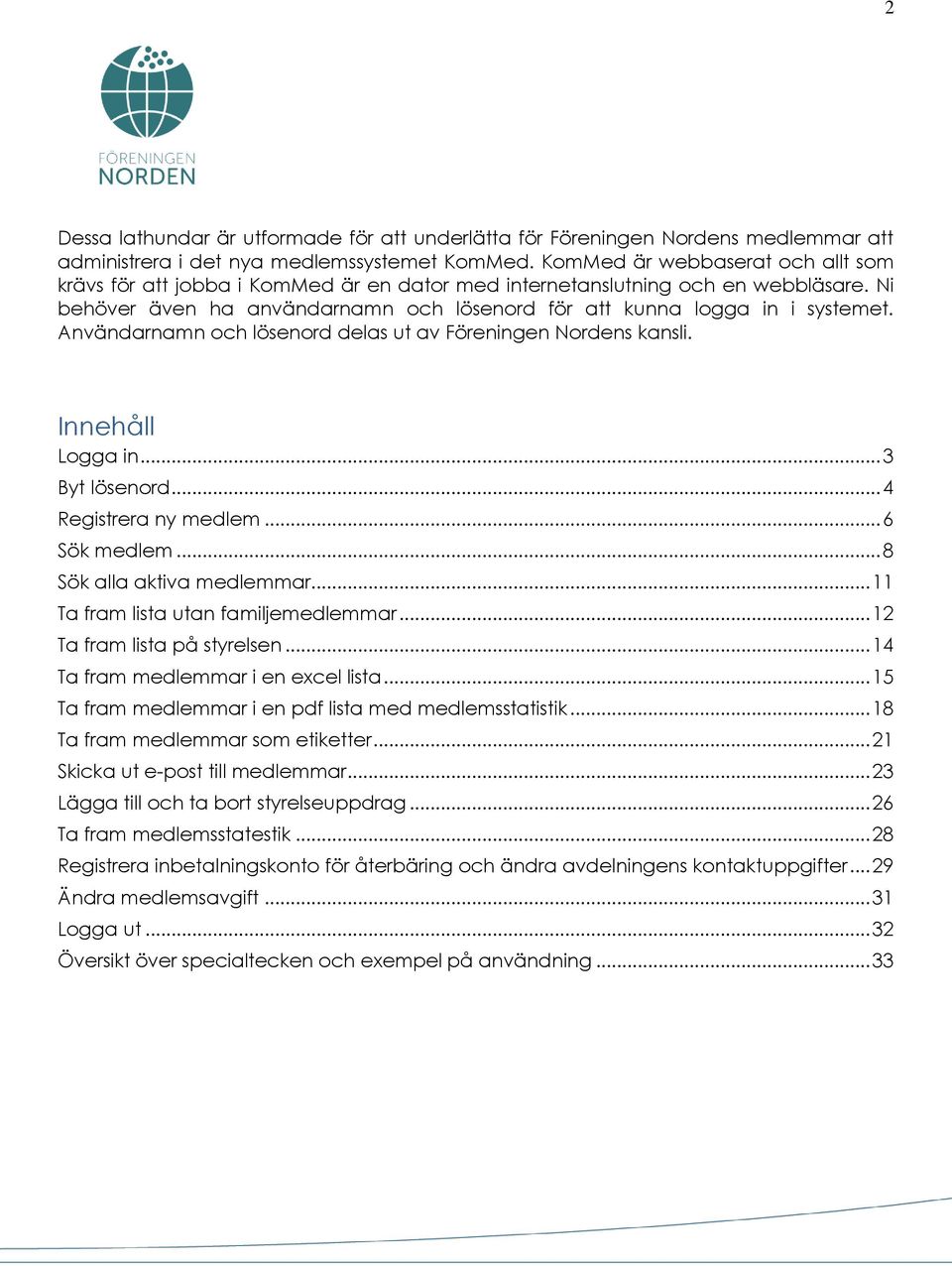 Användarnamn och lösenord delas ut av Föreningen Nordens kansli. Innehåll Logga in... 3 Byt lösenord... 4 Registrera ny medlem... 6 Sök medlem... 8 Sök alla aktiva medlemmar.