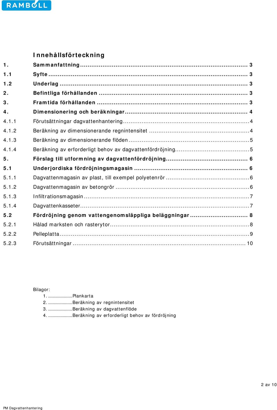 Förslag till utformning av dagvattenfördröjning... 6 5.1 Underjordiska fördröjningsmagasin... 6 5.1.1 Dagvattenmagasin av plast, till exempel polyetenrör... 6 5.1.2 Dagvattenmagasin av betongrör... 6 5.1.3 Infiltrationsmagasin.