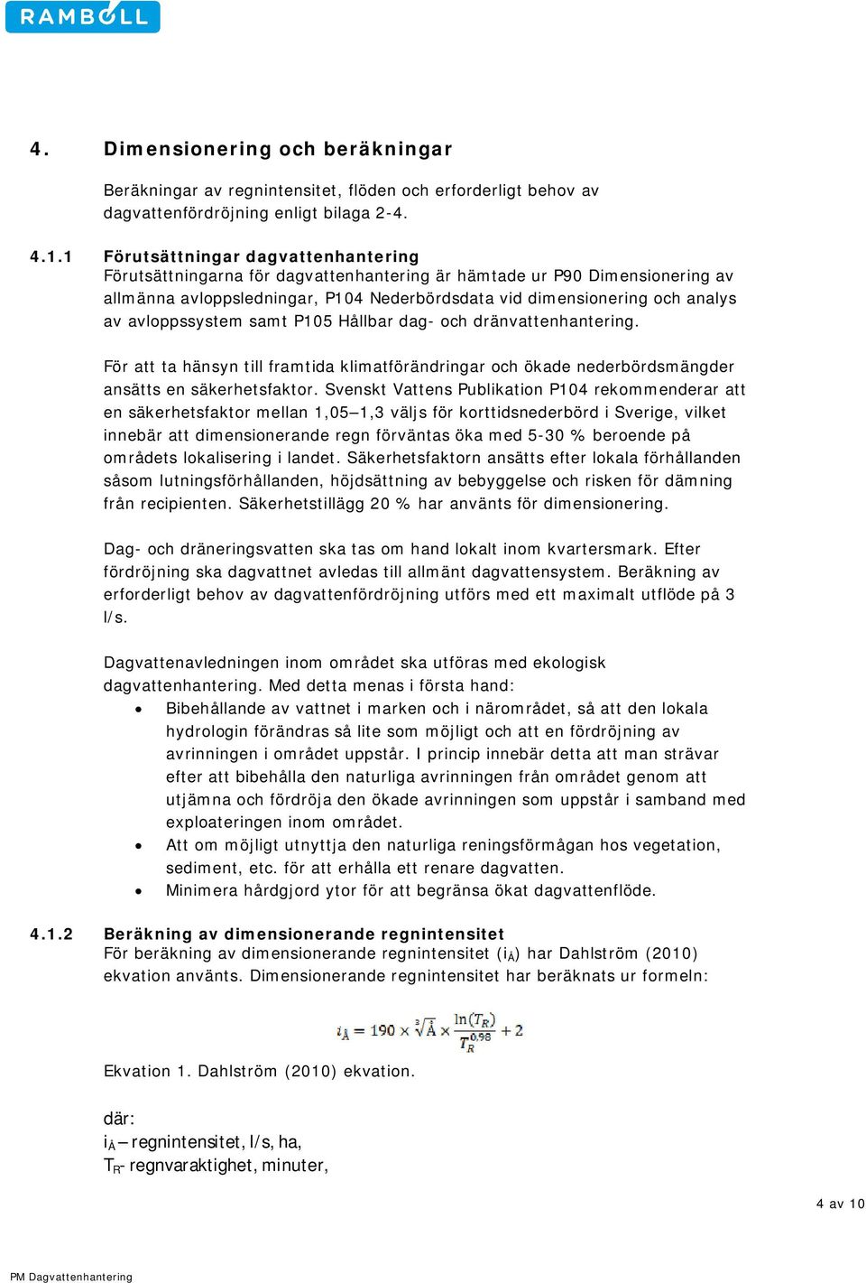 avloppssystem samt P105 Hållbar dag- och dränvattenhantering. För att ta hänsyn till framtida klimatförändringar och ökade nederbördsmängder ansätts en säkerhetsfaktor.