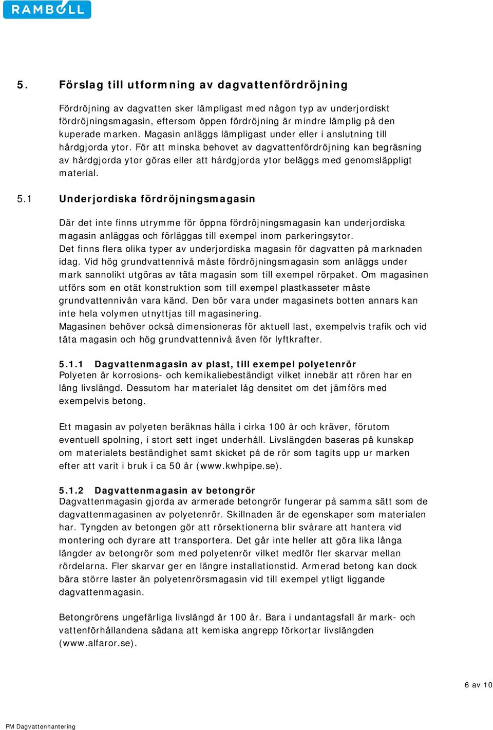 För att minska behovet av dagvattenfördröjning kan begräsning av hårdgjorda ytor göras eller att hårdgjorda ytor beläggs med genomsläppligt material. 5.