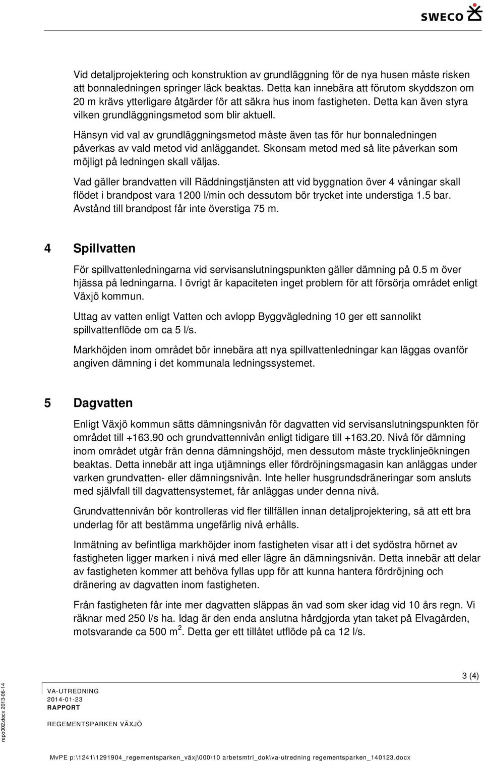 Hänsyn vid val av grundläggningsmetod måste även tas för hur bonnaledningen påverkas av vald metod vid anläggandet. Skonsam metod med så lite påverkan som möjligt på ledningen skall väljas.