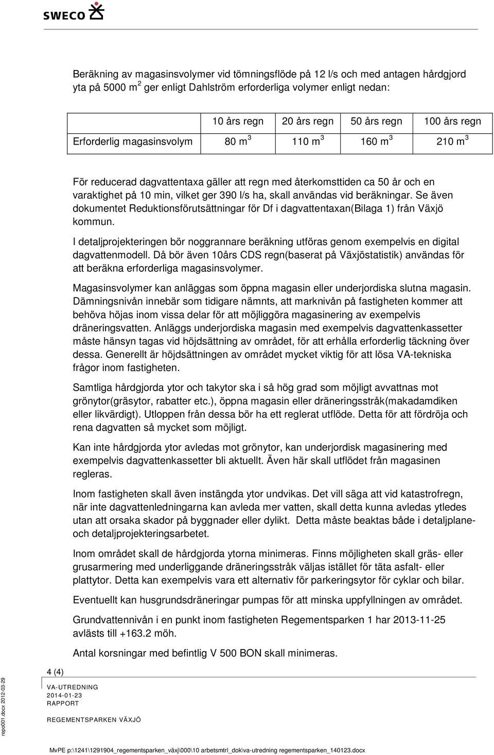 användas vid beräkningar. Se även dokumentet Reduktionsförutsättningar för Df i dagvattentaxan(bilaga 1) från Växjö kommun.