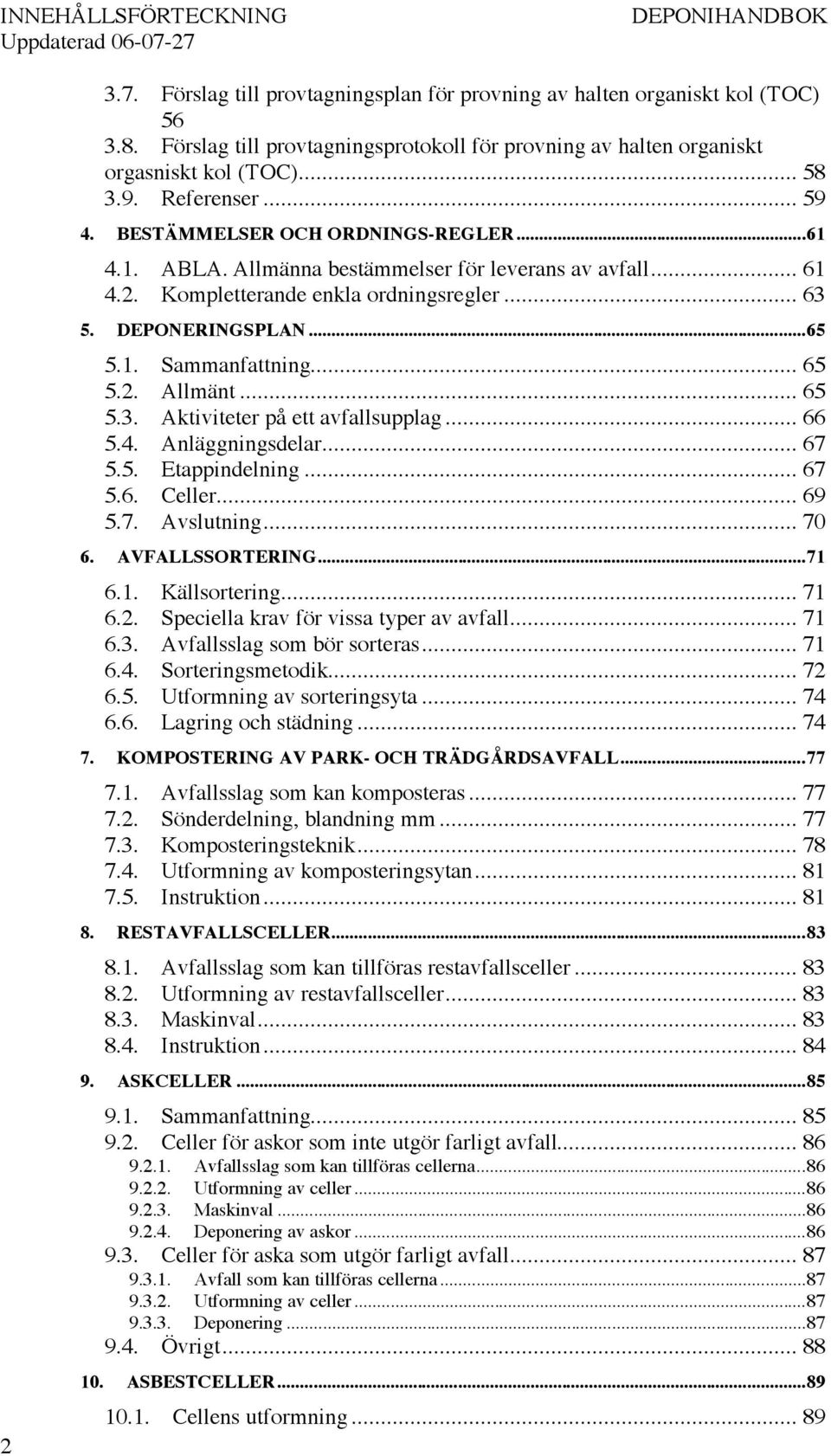 Allmänna bestämmelser för leverans av avfall... 61 4.2. Kompletterande enkla ordningsregler... 63 5. DEPONERINGSPLAN...65 5.1. Sammanfattning... 65 5.2. Allmänt... 65 5.3. Aktiviteter på ett avfallsupplag.