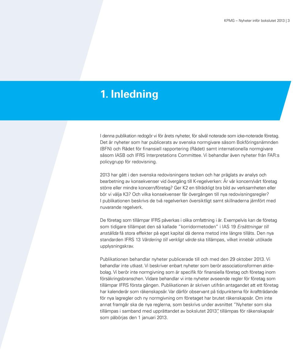 Interpretations Committee. Vi behandlar även nyheter från FAR:s policygrupp för redovisning.