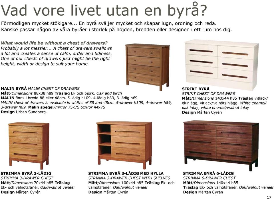.. A chest of drawers swallows a lot and creates a sense of calm, order and tidiness. One of our chests of drawers just might be the right height, width or design to suit your home.