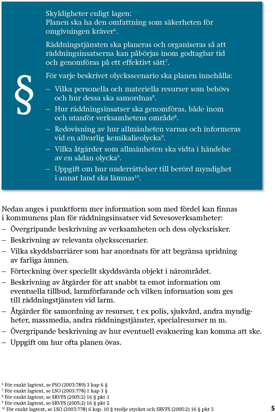 För varje beskrivet olycksscenario ska planen innehålla: Vilka personella och materiella resurser som behövs och hur dessa ska samordnas 8.