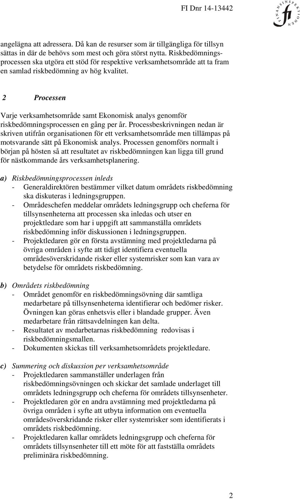 2 Processen Varje verksamhetsområde samt Ekonomisk analys genomför riskbedömningsprocessen en gång per år.