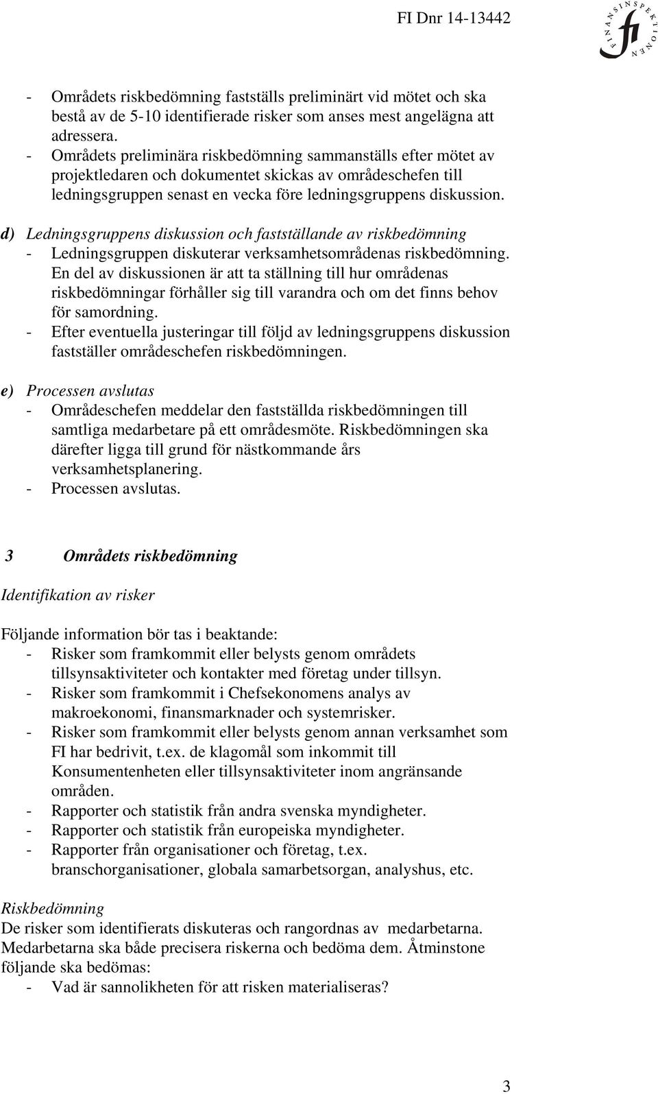 d) Ledningsgruppens diskussion och fastställande av riskbedömning - Ledningsgruppen diskuterar verksamhetsområdenas riskbedömning.