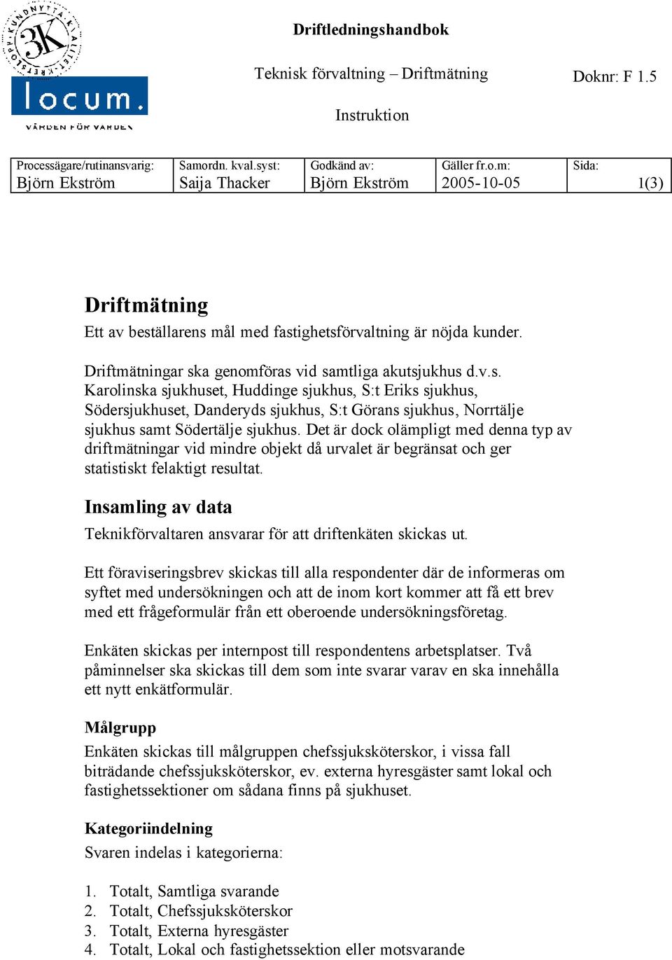 Det är dock olämpligt med denna typ av driftmätningar vid mindre objekt då urvalet är begränsat och ger statistiskt felaktigt resultat.