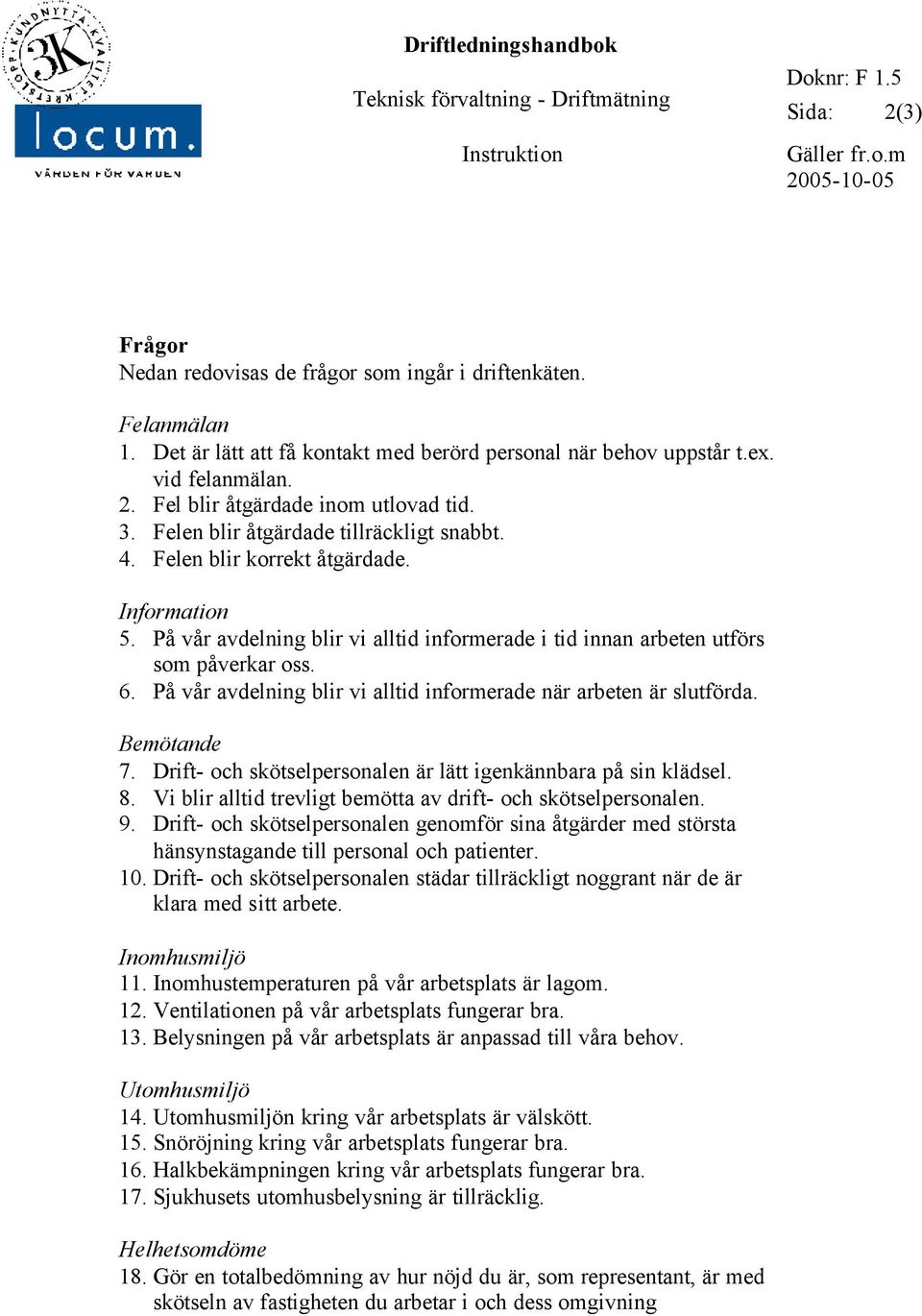 Felen blir korrekt åtgärdade. Information 5. På vår avdelning blir vi alltid informerade i tid innan arbeten utförs som påverkar oss. 6.