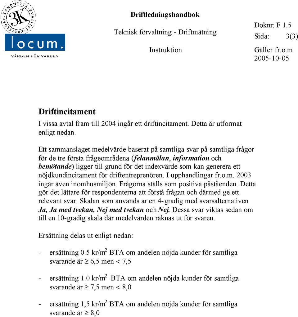 ett nöjdkundincitament för driftentreprenören. I upphandlingar fr.o.m. 2003 ingår även inomhusmiljön. Frågorna ställs som positiva påståenden.