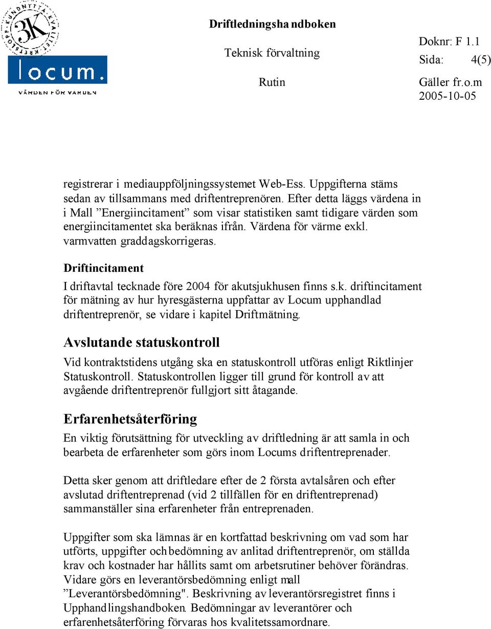 Driftincitament I driftavtal tecknade före 2004 för akutsjukhusen finns s.k. driftincitament för mätning av hur hyresgästerna uppfattar av Locum upphandlad driftentreprenör, se vidare i kapitel Driftmätning.