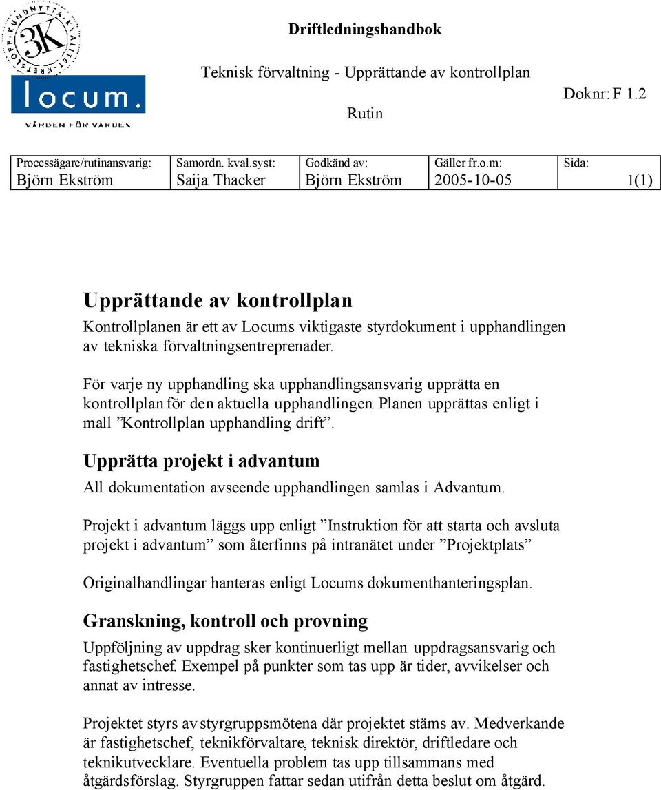 För varje ny upphandling ska upphandlingsansvarig upprätta en kontrollplan för den aktuella upphandlingen. Planen upprättas enligt i mall Kontrollplan upphandling drift.