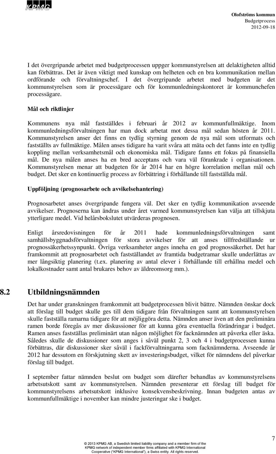 I det övergripande arbetet med budgeten är det kommunstyrelsen som är processägare och för kommunledningskontoret är kommunchefen processägare.