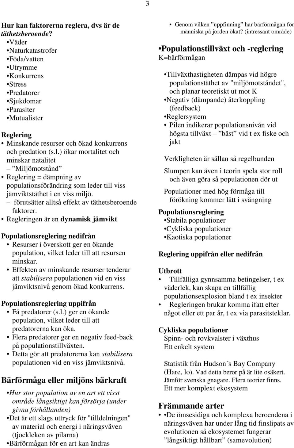 ster Reglering Minskande resurser och ökad konkurrens och predation (s.l.) ökar mortalitet och minskar natalitet Miljömotstånd Reglering = dämpning av populationsförändring som leder till viss jämviktstäthet i en viss miljö.