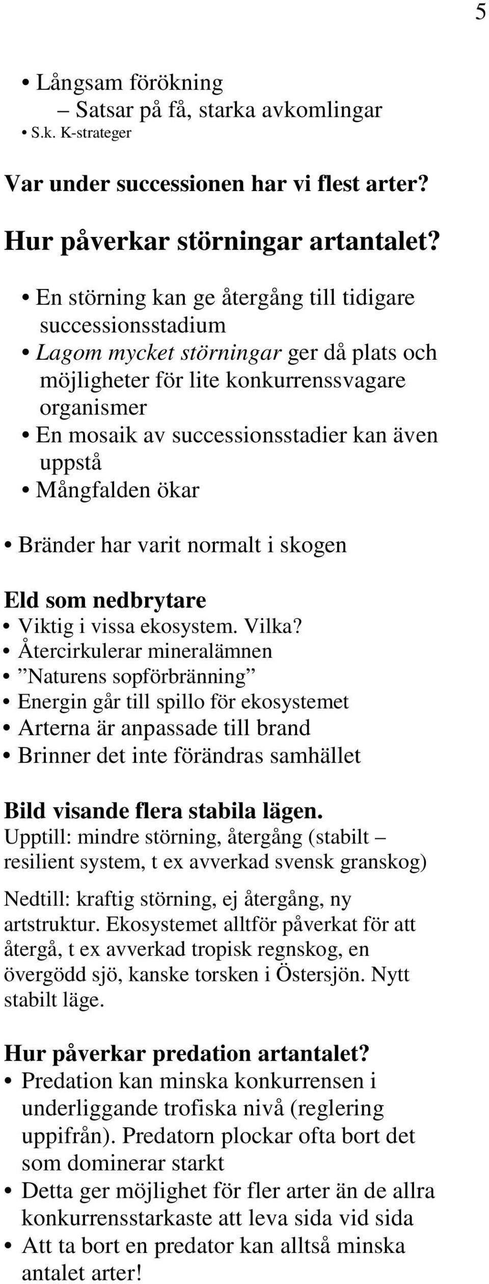 Mångfalden ökar Bränder har varit normalt i skogen Eld som nedbrytare Viktig i vissa ekosystem. Vilka?
