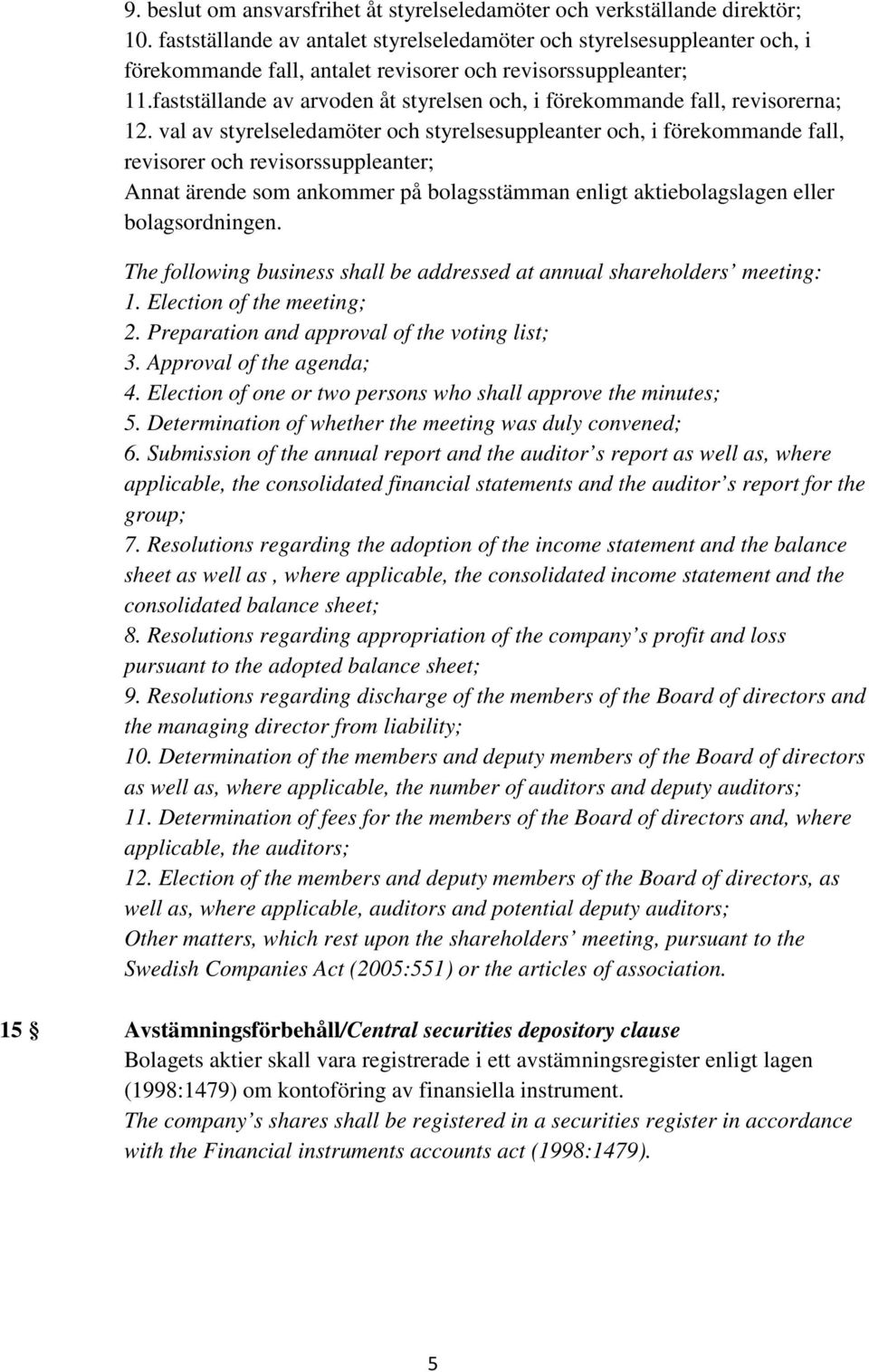 fastställande av arvoden åt styrelsen och, i förekommande fall, revisorerna; 12.