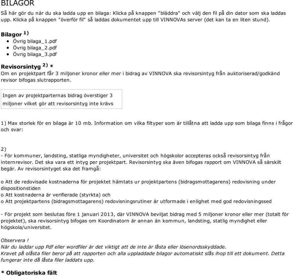 pdf Revisorsintyg 2) * Om en projektpart får 3 miljoner kronor eller mer i bidrag av VINNOVA ska revisorsintyg från auktoriserad/godkänd revisor bifogas slutrapporten.