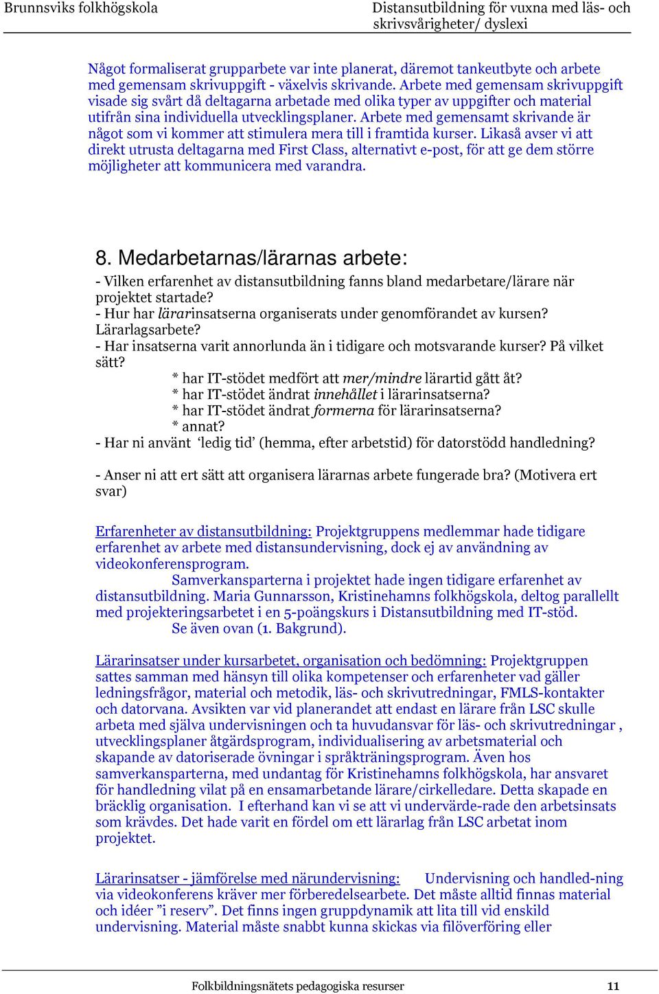 Arbete med gemensamt skrivande är något som vi kommer att stimulera mera till i framtida kurser.