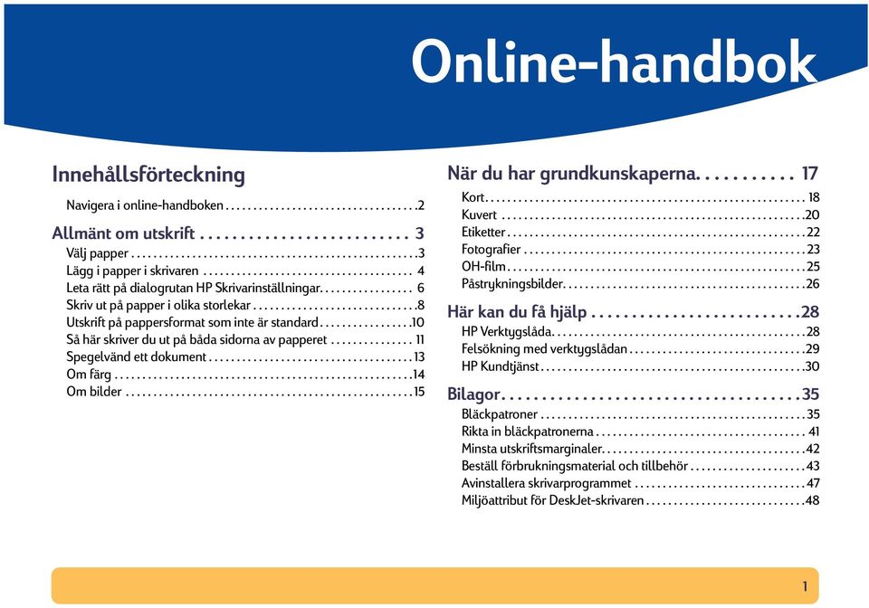 ................10 Så här skriver du ut på båda sidorna av papperet............... 11 Spegelvänd ett dokument..................................... 13 Om färg......................................................14 Om bilder.